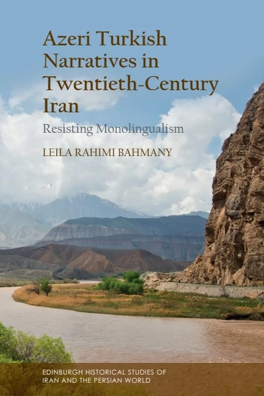 Azeri Turkish Narratives in Twentieth-Century Iran: Resisting Monolingualism (Edinburgh Historical Studies of Iran and the Persian World)