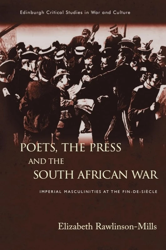 Poets, the Press and the South African War: Imperial Masculinities at the Fin-de-Siècle (Edinburgh Critical Studies in War and Culture)