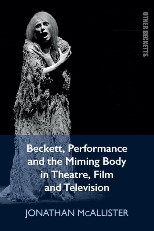 Beckett, Performance and the Miming Body in Theatre, Film and Television (Other Becketts)