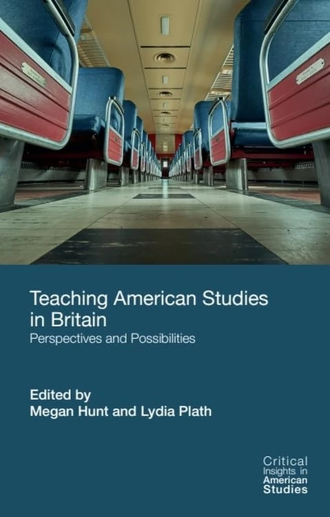 Teaching American Studies in Britain: Perspectives and Possibilities (Critical Insights in American Studies)