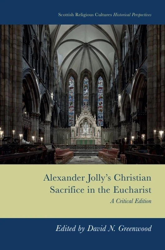 Alexander Jolly’s Christian Sacrifice in the Eucharist: A Critical Edition (Scottish Religious Cultures: Historical Perspectives)