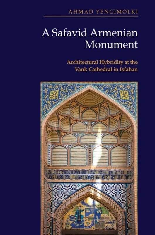 A Safavid Armenian Monument: Architectural Hybridity at the Vank Cathedral in Isfahan