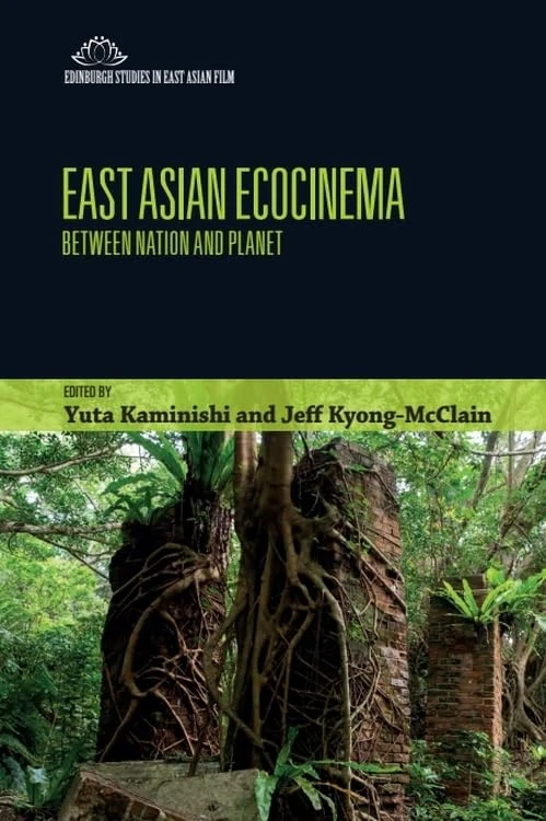 East Asian Ecocinema: Between Nation and Planet (Edinburgh Studies in East Asian Film)