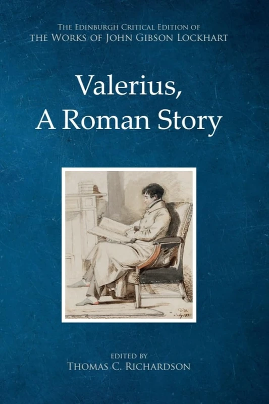 Valerius, A Roman Story (The Edinburgh Critical Edition of the Works of John Gibson Lockhart)