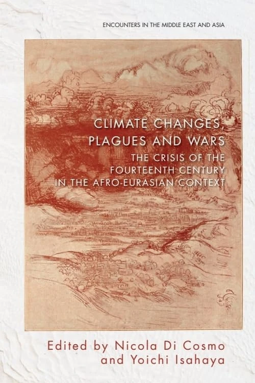 Climate Changes, Plagues and Wars: The Crisis of the Fourteenth Century in the Afro-Eurasian Context (Encounters in the Middle East and Asia)