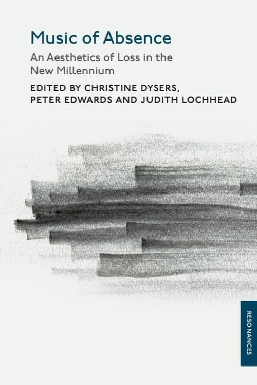 Music of Absence: An Aesthetics of Loss in the New Millennium (Resonances)