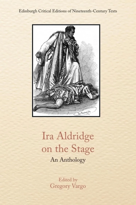 Ira Aldridge on the Stage: An Anthology (Edinburgh Critical Editions of Nineteenth-Century Texts)