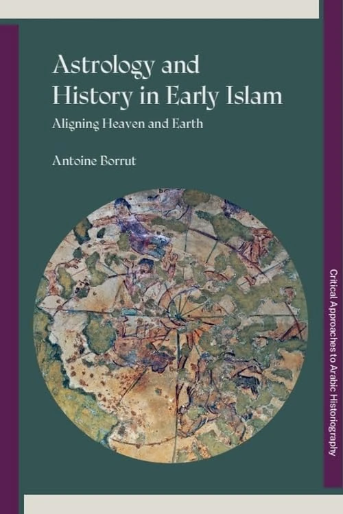 Astrology and History in Early Islam: Aligning Heaven and Earth (Critical Approaches to Arabic Historiography)