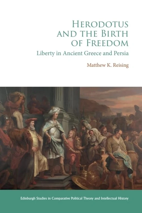 Herodotus and the Birth of Freedom: Liberty in Ancient Greece and Persia (Edinburgh Studies in Comparative Political Theory and Intellectual History)