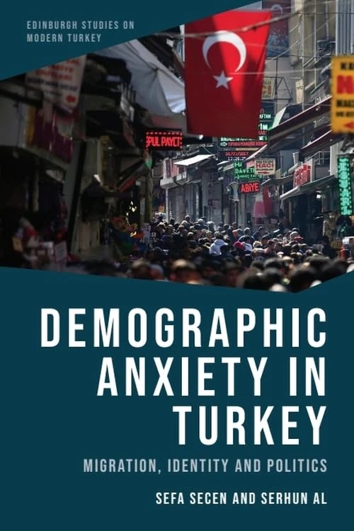 Demographic Anxiety in Turkey: Migration, Identity and Politics (Edinburgh Studies on Modern Turkey)