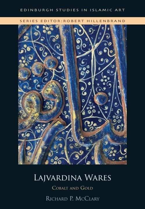 Lajvardina Wares: Cobalt and Gold (Edinburgh Studies in Islamic Art)