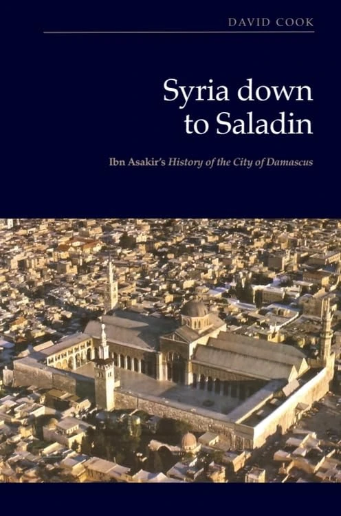 Syria down to Saladin: Ibn Asakir’s History of the City of Damascus
