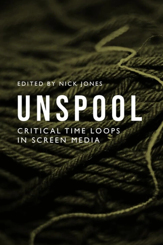 Unspool: Critical Time Loops in Screen Media