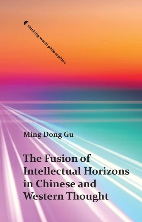 The Fusion of Intellectual Horizons in Chinese and Western Thought (Thinking World Philosophies)