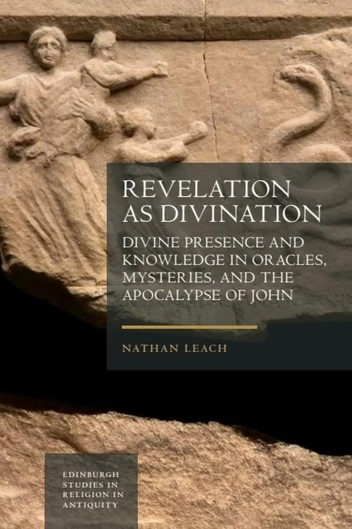 Revelation as Divination: Divine Presence and Knowledge in Oracles, Mysteries, and the Apocalypse of John (Edinburgh Studies in Religion in Antiquity)