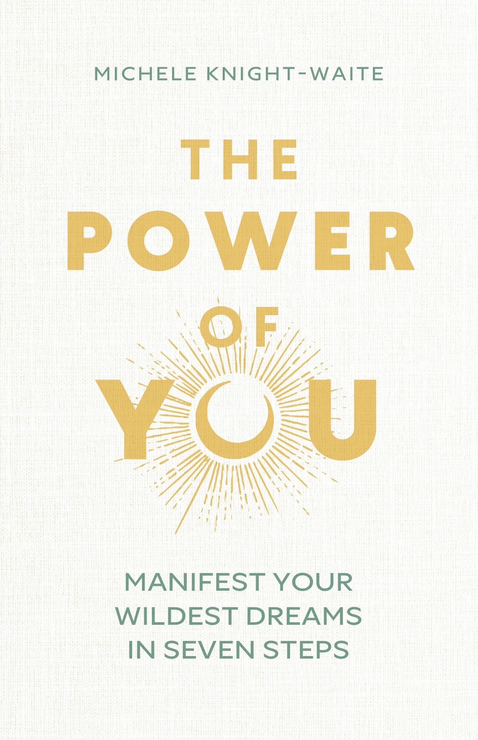 The Power of You: Manifest Your Wildest Dreams in Seven Steps - THE INSTANT SUNDAY TIMES BESTSELLER and the manifesting guide you've been looking for