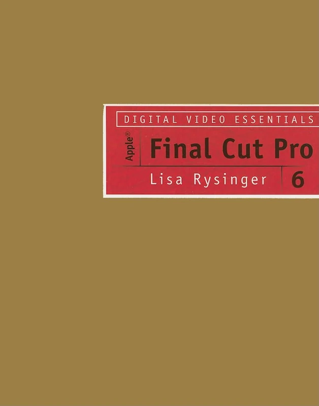 Digital Video Essentials: Apple Final Cut Pro 6 (Digital Video and Film)
