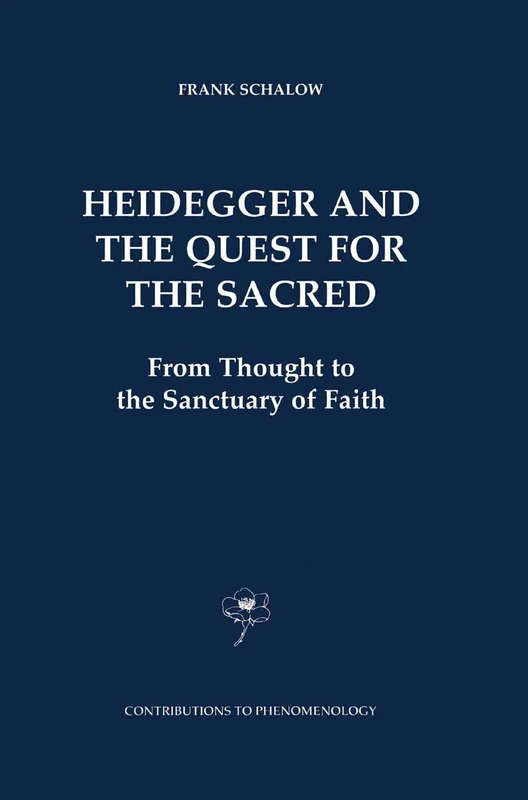 Heidegger and the Quest for the Sacred: From Thought to the Sanctuary of Faith: 44 (Contributions to Phenomenology, 44)