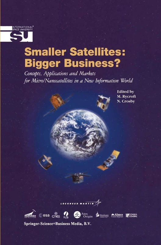 Smaller Satellites: Bigger Business?: Concepts, Applications and Markets for Micro/Nanosatellites in a New Information World: 6 (Space Studies, 6)