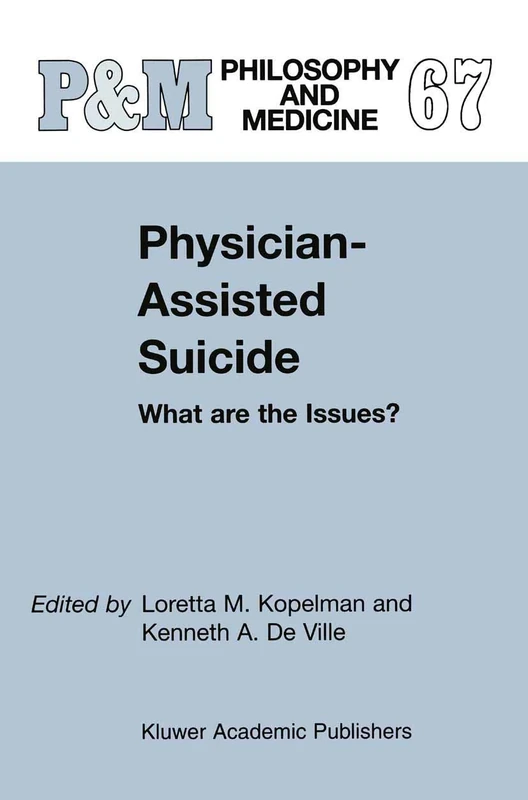 Physician-Assisted Suicide: What are the Issues?: What are the Issues?: 67 (Philosophy and Medicine, 67)