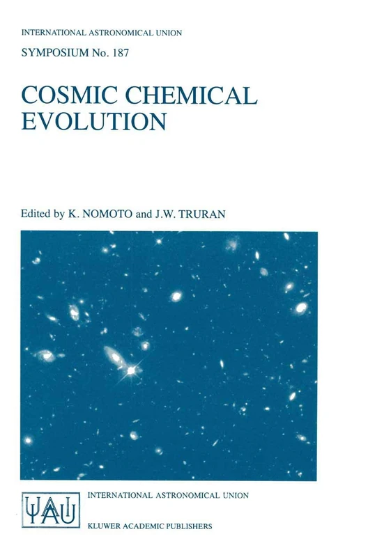 Cosmic Chemical Evolution: Proceedings of the 187th Symposium of the International Astronomical Union, Held at Kyoto, Japan, 26–30 August 1997: 187 (International Astronomical Union Symposia, 187)