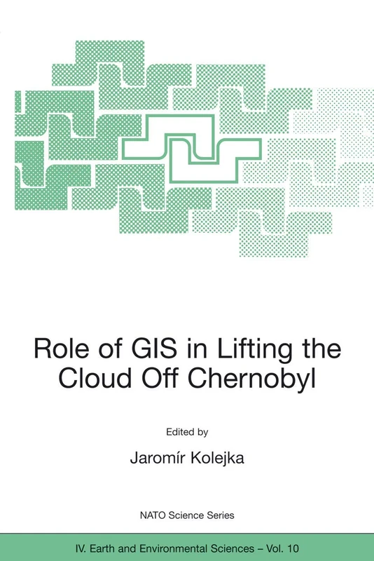 Role of GIS in Lifting the Cloud Off Chernobyl: 10 (NATO Science Series: IV:, 10)