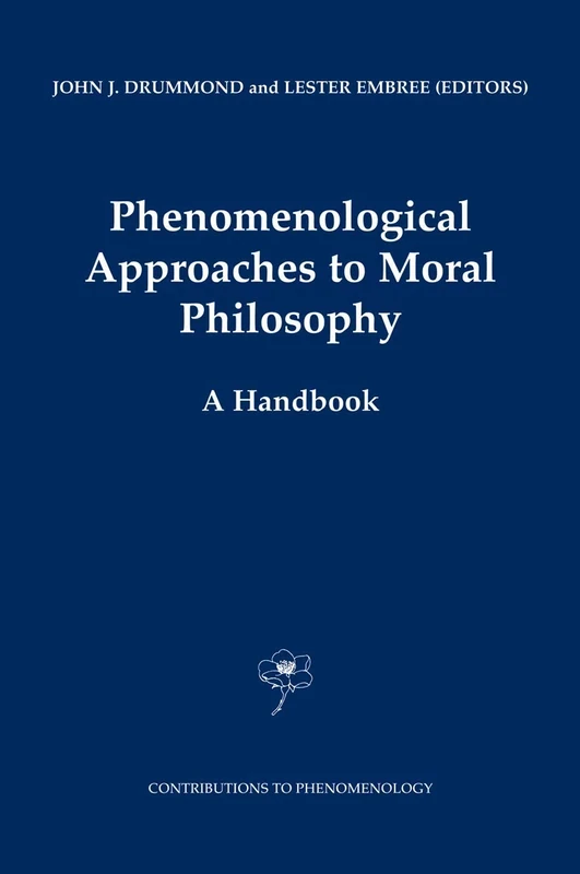 Phenomenological Approaches to Moral Philosophy: A Handbook: 47 (Contributions to Phenomenology, 47)