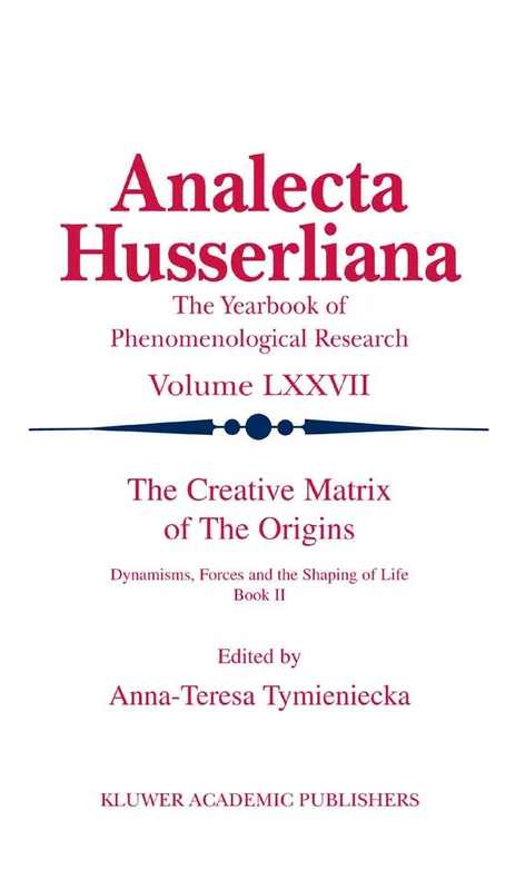 The Creative Matrix of the Origins: Dynamisms, Forces and the Shaping of Life: 77 (Analecta Husserliana, 77)