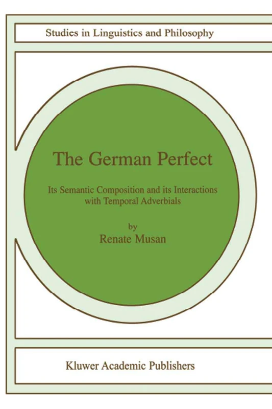 The German Perfect: Its semantic composition and its interactions with temporal adverbials: 78 (Studies in Linguistics and Philosophy, 78)