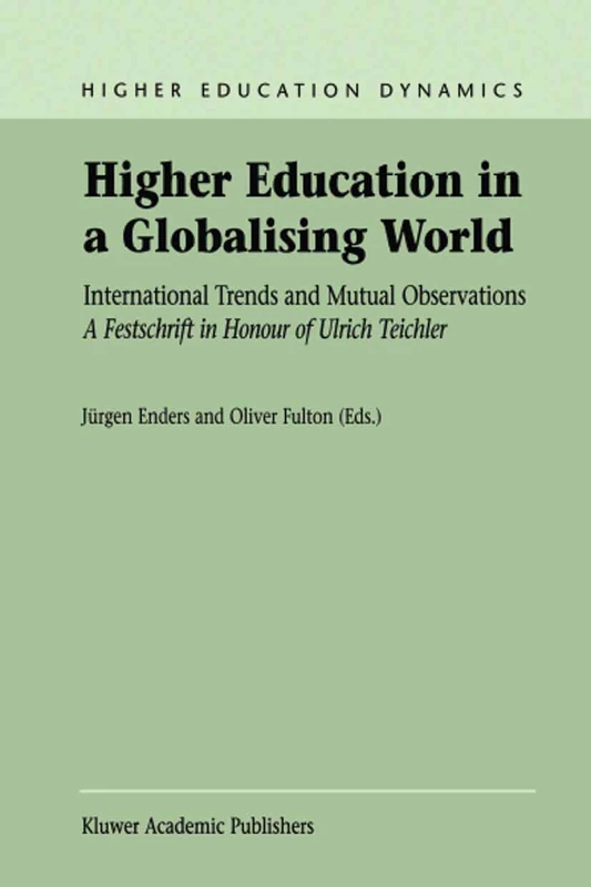 Higher Education in a Globalising World: International Trends and Mutual Observation A Festschrift in Honour of Ulrich Teichler: 1 (Higher Education Dynamics, 1)