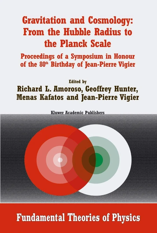 Gravitation and Cosmology: From the Hubble Radius to the Planck Scale: Proceedings of a Symposium in Honour of the 80th Birthday of Jean-Pierre Vigier: 126 (Fundamental Theories of Physics, 126)