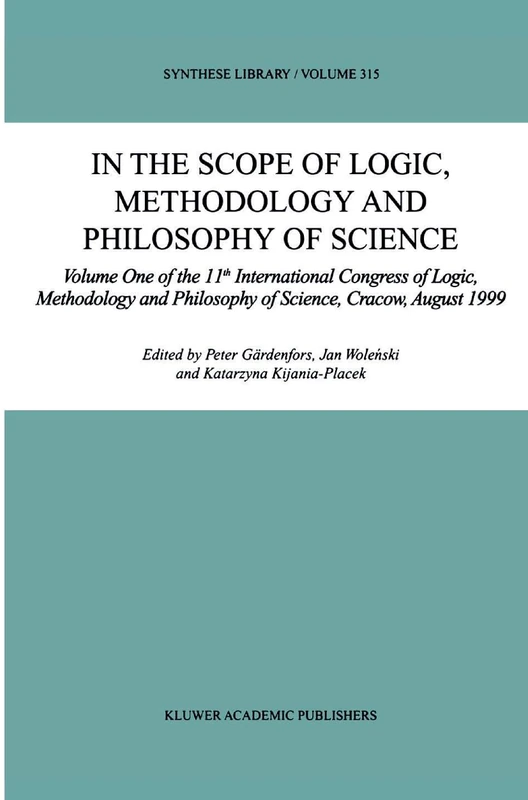 In the Scope of Logic, Methodology and Philosophy of Science: Volume One of the 11th International Congress of Logic, Methodology and Philosophy of ... August 1999: 315 (Synthese Library, 315)
