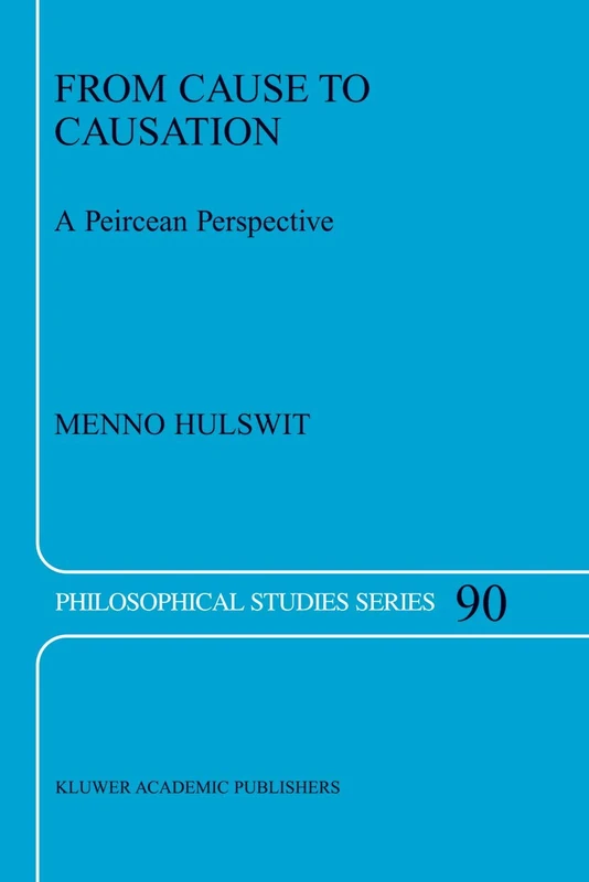 From Cause to Causation: A Peircean Perspective: 90 (Philosophical Studies Series, 90)