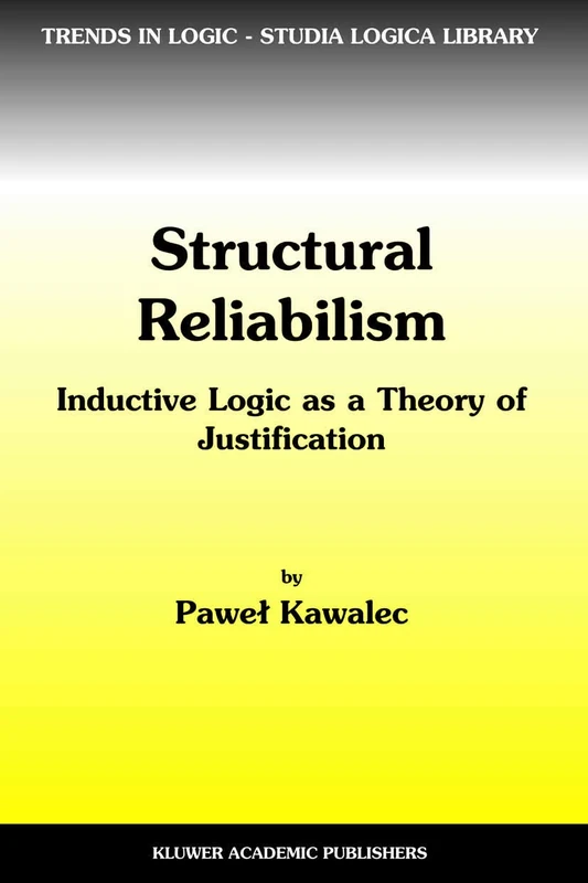 Structural Reliabilism: Inductive Logic as a Theory of Justification: 16 (Trends in Logic, 16) - Image 1