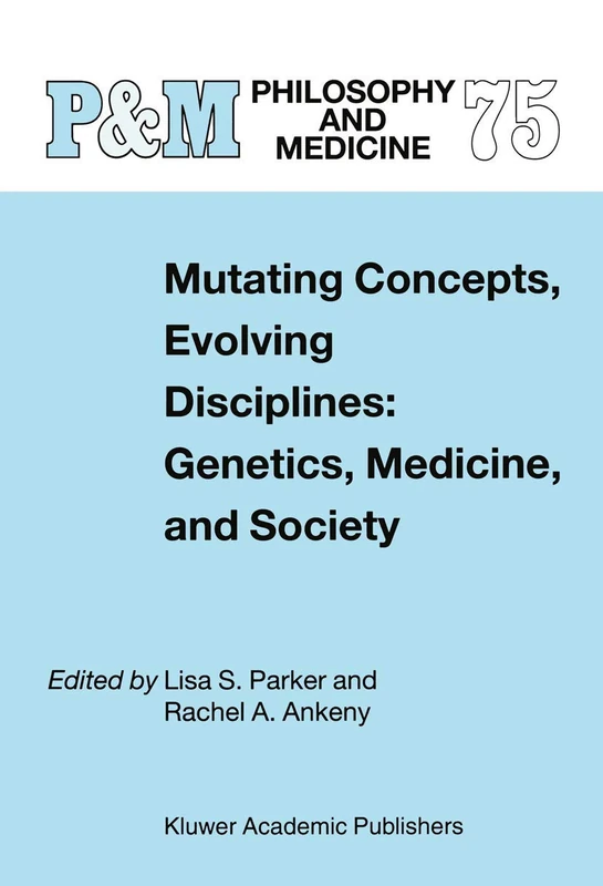 Mutating Concepts, Evolving Disciplines: Genetics, Medicine, and Society: 75 (Philosophy and Medicine, 75)