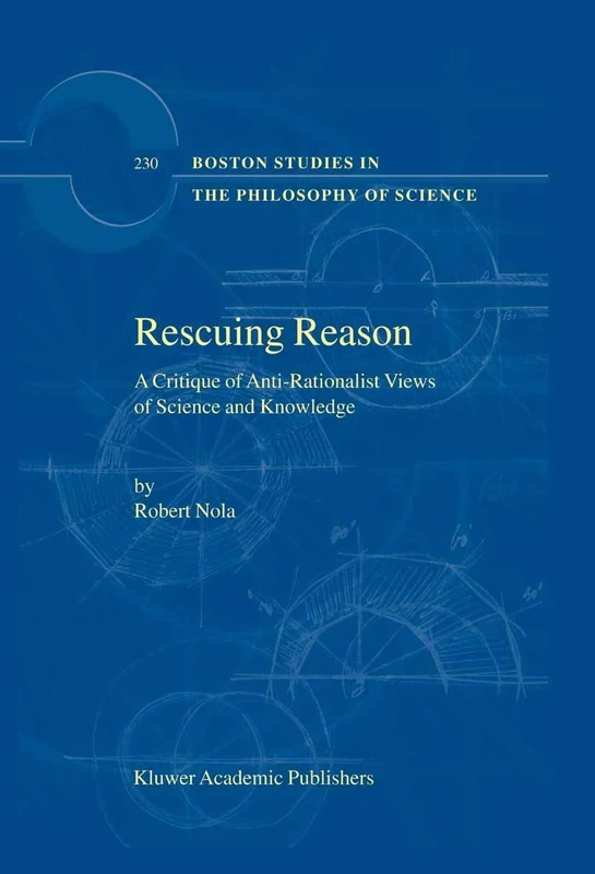 Rescuing Reason: A Critique of Anti-Rationalist Views of Science and Knowledge: 230 (Boston Studies in the Philosophy and History of Science, 230)