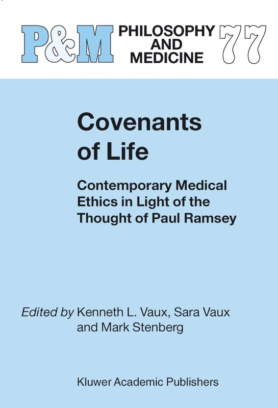 Covenants of Life: Contemporary Medical Ethics in Light of the Thought of Paul Ramsey: 77 (Philosophy and Medicine, 77)