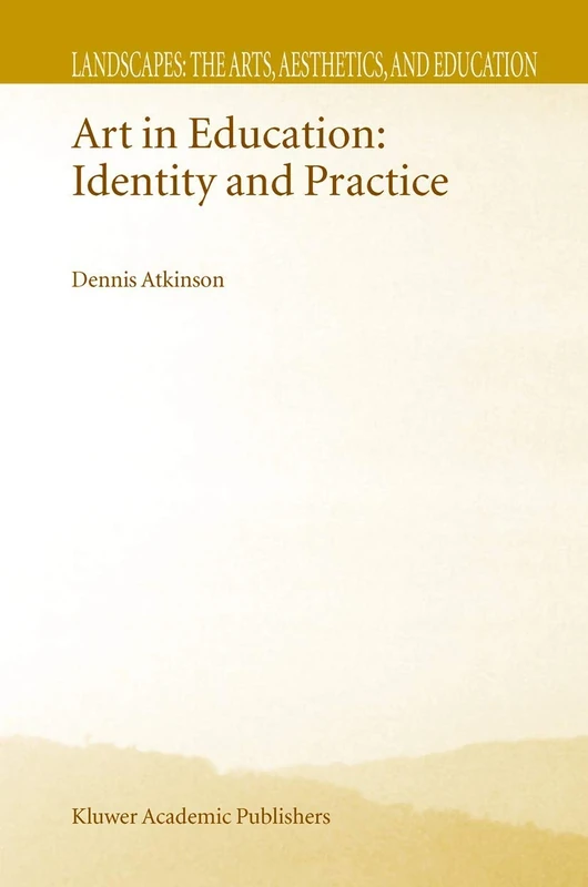 Art in Education: Identity and Practice: 1 (Landscapes: the Arts, Aesthetics, and Education, 1)