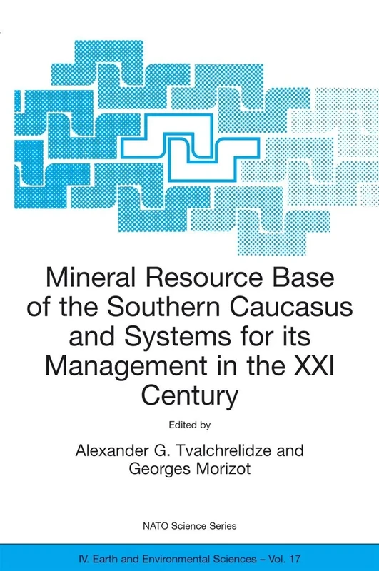 Mineral Resource Base of the Southern Caucasus and Systems for its Management in the XXI Century: Proceedings of the NATO Advanced Research Workshop ... April 2001: 17 (NATO Science Series: IV:, 17)