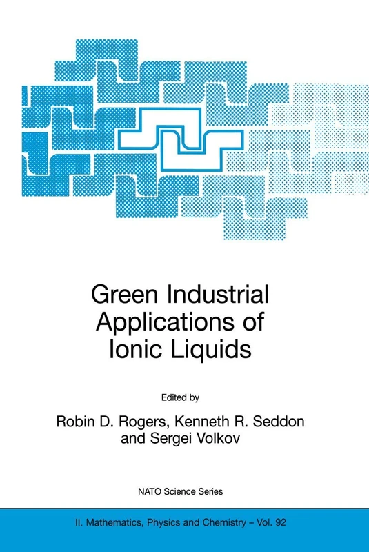 Green Industrial Applications of Ionic Liquids: 92 (NATO Science Series II: Mathematics, Physics and Chemistry, 92)
