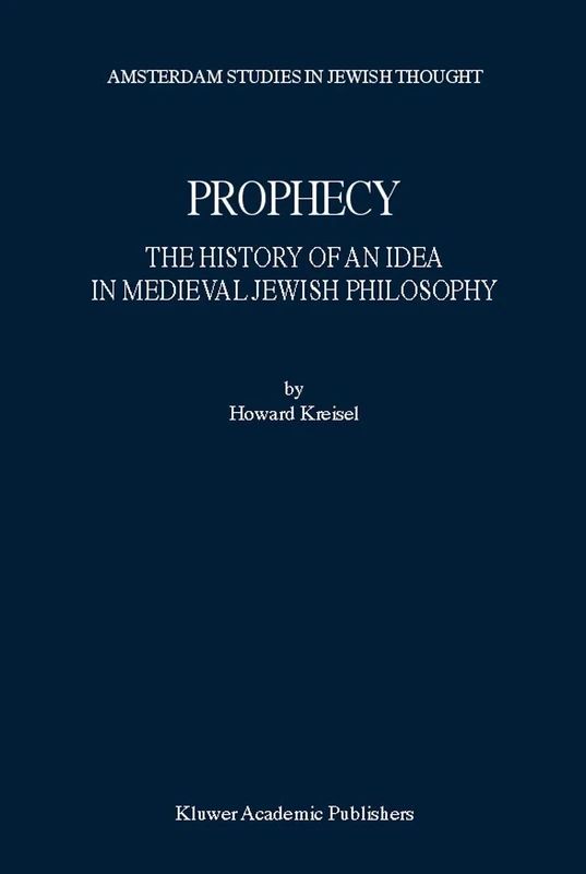 Prophecy: The History of an Idea in Medieval Jewish Philosophy: 8 (Amsterdam Studies in Jewish Philosophy, 8)
