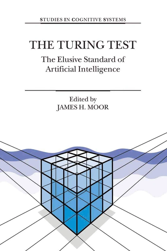 The Turing Test: The Elusive Standard of Artificial Intelligence: 30 (Studies in Cognitive Systems, 30)