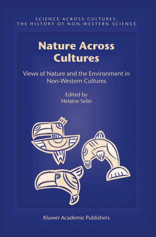 Nature Across Cultures: Views of Nature and the Environment in Non-Western Cultures: 4 (Science Across Cultures: The History of Non-Western Science, 4)