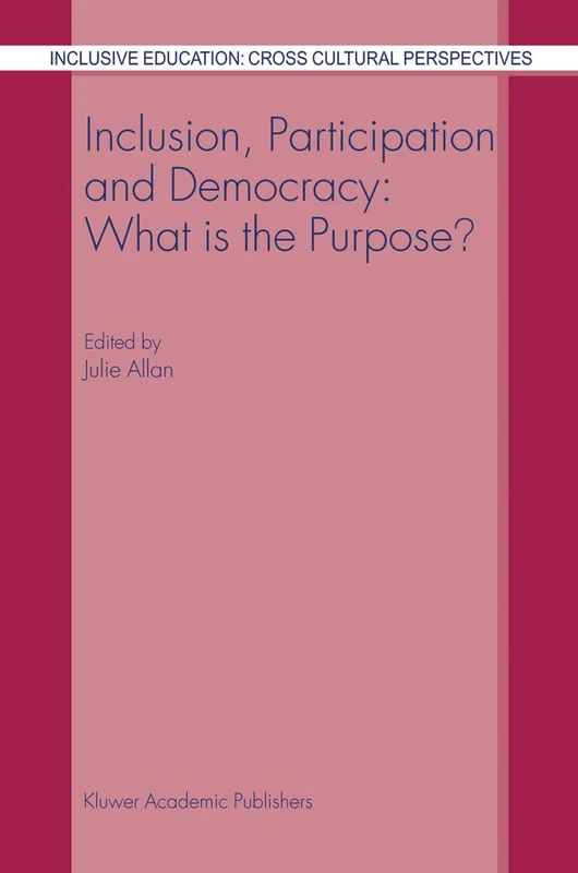 Inclusion, Participation and Democracy: What is the Purpose?: 2 (Inclusive Education: Cross Cultural Perspectives, 2)
