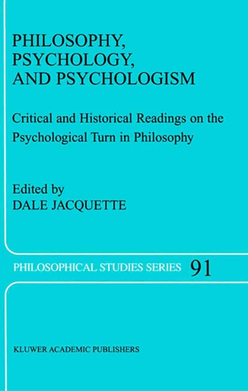 Philosophy, Psychology, and Psychologism: Critical and Historical Readings on the Psychological Turn in Philosophy: 91 (Philosophical Studies Series, 91)