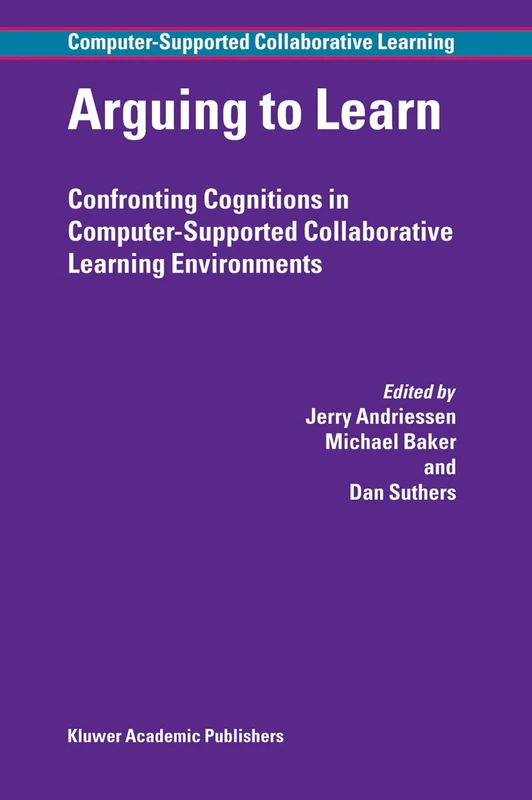 Arguing to Learn: Confronting Cognitions in Computer-Supported Collaborative Learning Environments: 1