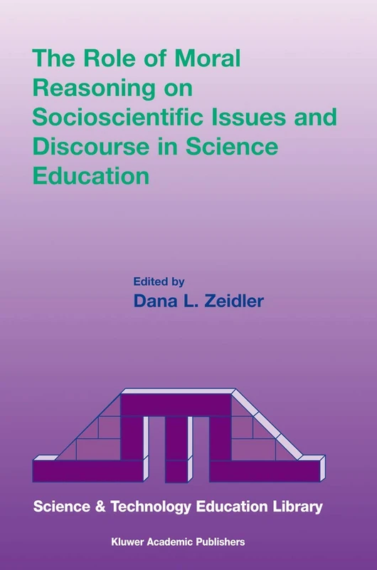 The Role of Moral Reasoning on Socioscientific Issues and Discourse in Science Education: 19 (Contemporary Trends and Issues in Science Education, 19)