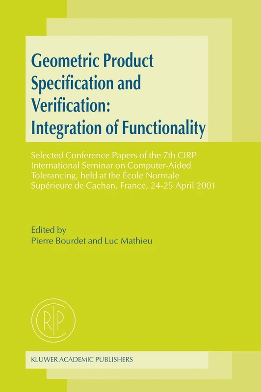 Geometric Product Specification and Verification: Integration of Functionality: Selected Conference Papers of the 7th CIRP International Seminar on ... de Cachan, France, 24–25 April 2001