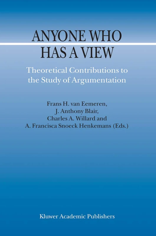 Anyone Who Has a View: Theoretical Contributions to the Study of Argumentation: 8 (Argumentation Library, 8)