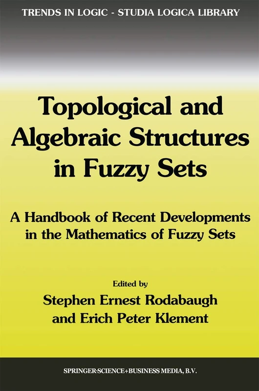 Topological and Algebraic Structures in Fuzzy Sets: A Handbook of Recent Developments in the Mathematics of Fuzzy Sets: 20 (Trends in Logic, 20) - Image 1
